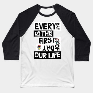 everyday is the first day of our life gift Baseball T-Shirt